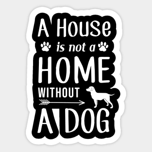 A House Is Not a Home Without a Dog Sticker